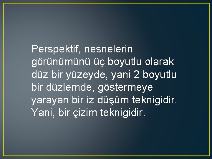 Perspektif, nesnelerin görünümünü üç boyutlu olarak düz bir yüzeyde, yani 2 boyutlu bir düzlemde,