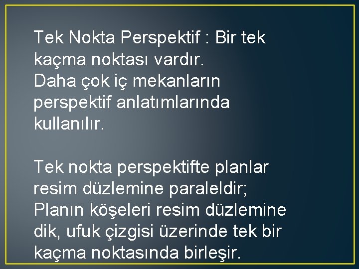 Tek Nokta Perspektif : Bir tek kaçma noktası vardır. Daha çok iç mekanların perspektif