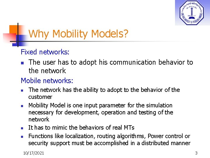 Why Mobility Models? Fixed networks: n The user has to adopt his communication behavior