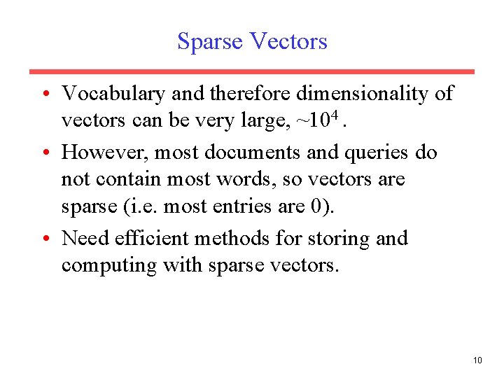 Sparse Vectors • Vocabulary and therefore dimensionality of vectors can be very large, ~104.