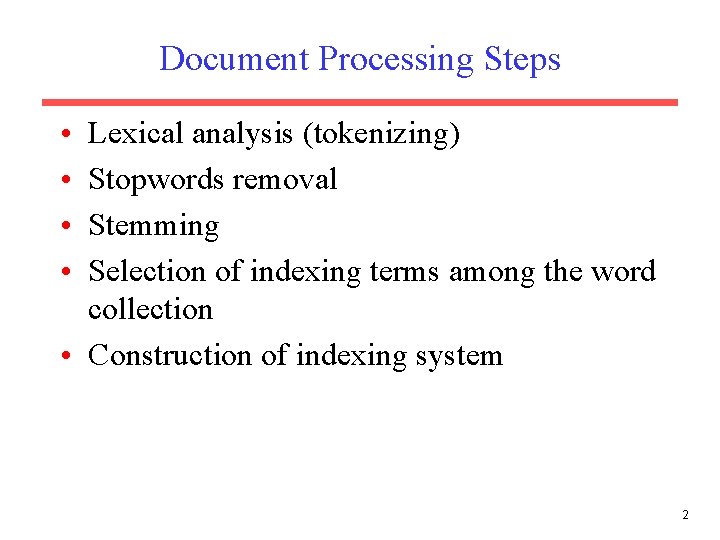 Document Processing Steps • • Lexical analysis (tokenizing) Stopwords removal Stemming Selection of indexing