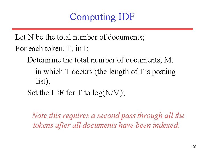 Computing IDF Let N be the total number of documents; For each token, T,