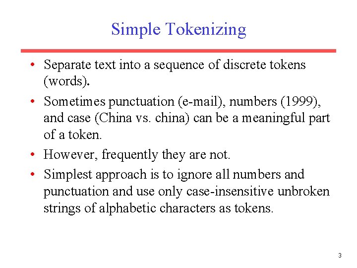 Simple Tokenizing • Separate text into a sequence of discrete tokens (words). • Sometimes