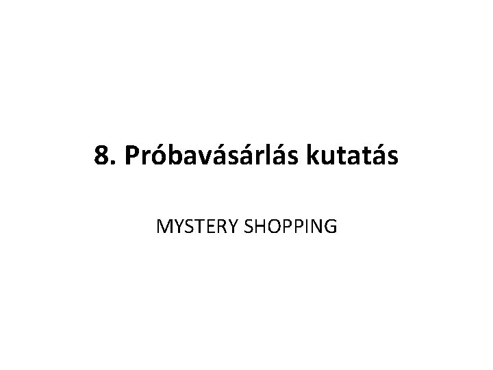 8. Próbavásárlás kutatás MYSTERY SHOPPING 