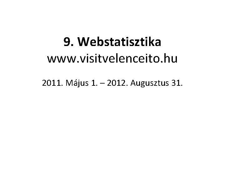 9. Webstatisztika www. visitvelenceito. hu 2011. Május 1. – 2012. Augusztus 31. 