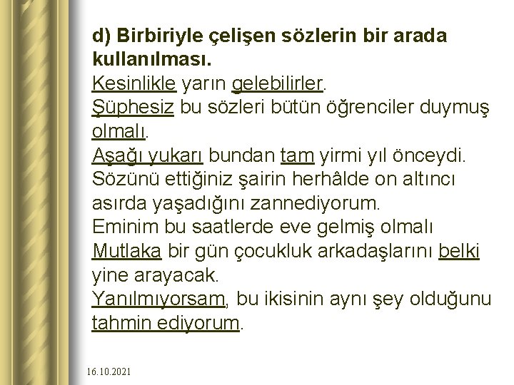 d) Birbiriyle çelişen sözlerin bir arada kullanılması. Kesinlikle yarın gelebilirler. Şüphesiz bu sözleri bütün