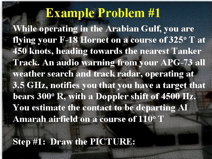 Example Problem #1 While operating in the Arabian Gulf, you are flying your F-18