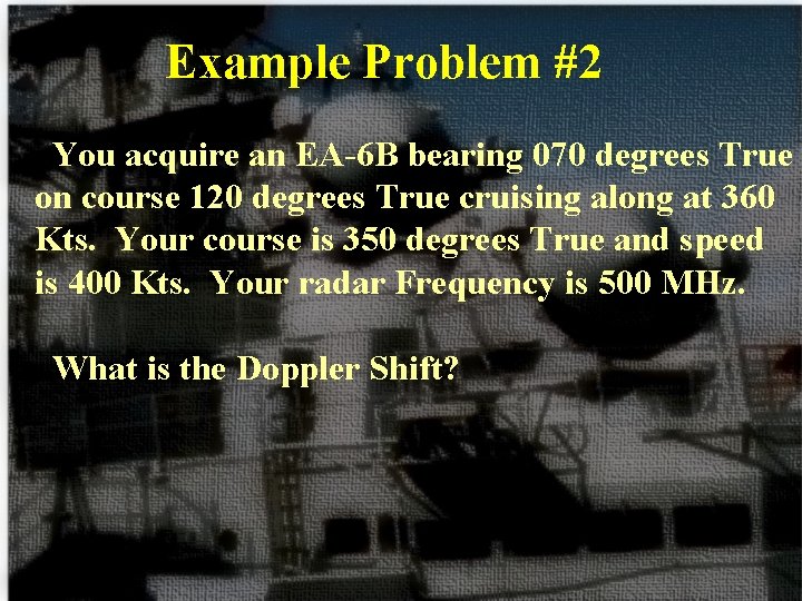 Example Problem #2 You acquire an EA-6 B bearing 070 degrees True on course