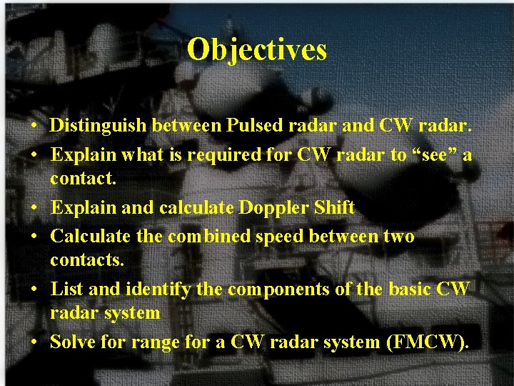 Objectives • Distinguish between Pulsed radar and CW radar. • Explain what is required