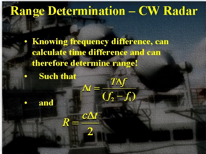 Range Determination – CW Radar • Knowing frequency difference, can calculate time difference and