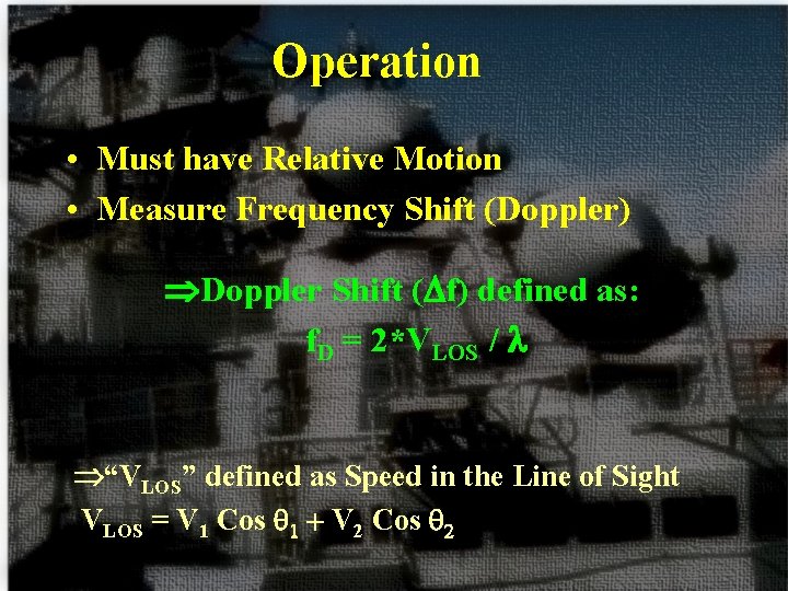 Operation • Must have Relative Motion • Measure Frequency Shift (Doppler) Doppler Shift (Df)