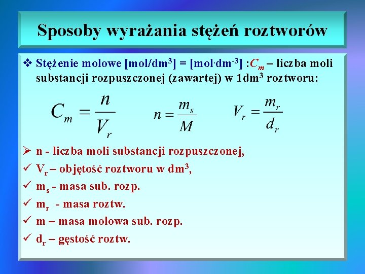 Sposoby wyrażania stężeń roztworów v Stężenie molowe [mol/dm 3] = [mol. dm-3] : Cm