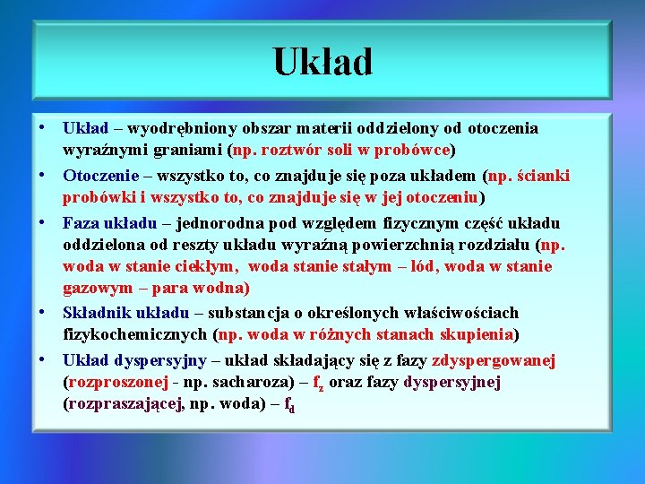 Układ • Układ – wyodrębniony obszar materii oddzielony od otoczenia wyraźnymi graniami (np. roztwór