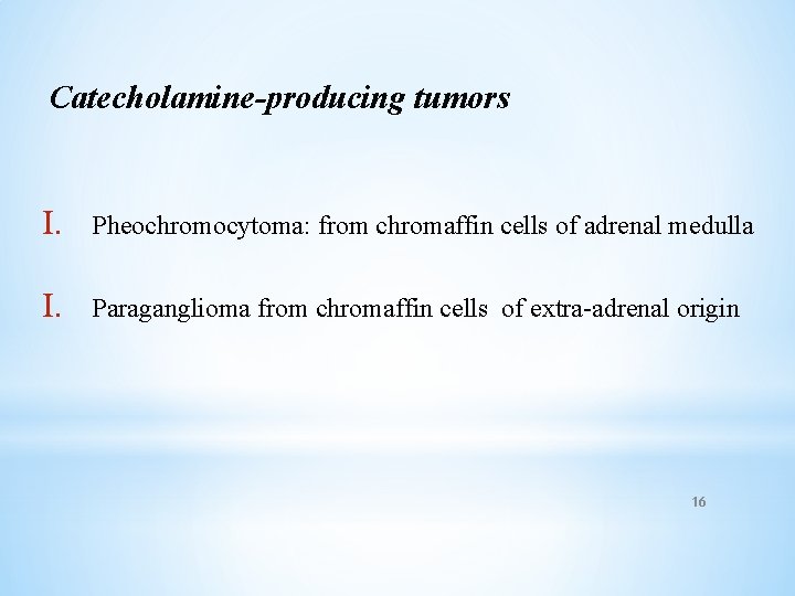 Catecholamine-producing tumors I. Pheochromocytoma: from chromaffin cells of adrenal medulla I. Paraganglioma from chromaffin