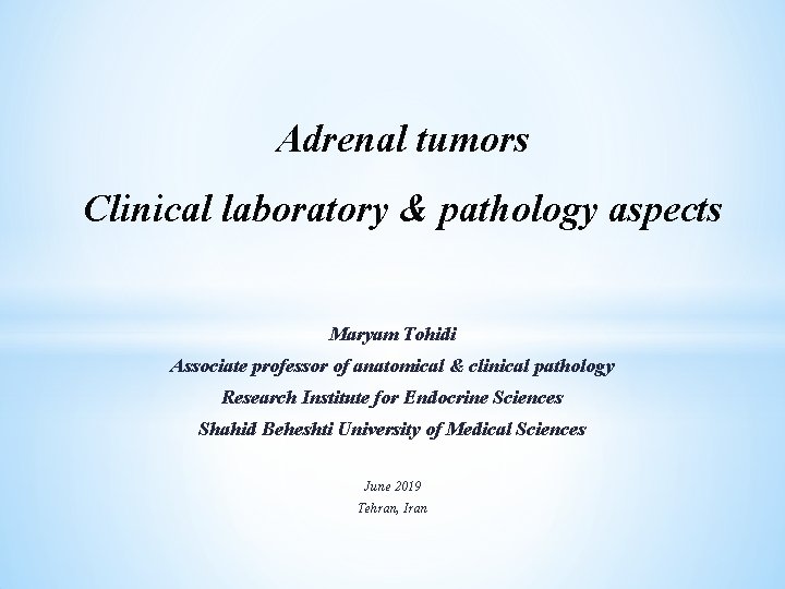 Adrenal tumors Clinical laboratory & pathology aspects Maryam Tohidi Associate professor of anatomical &