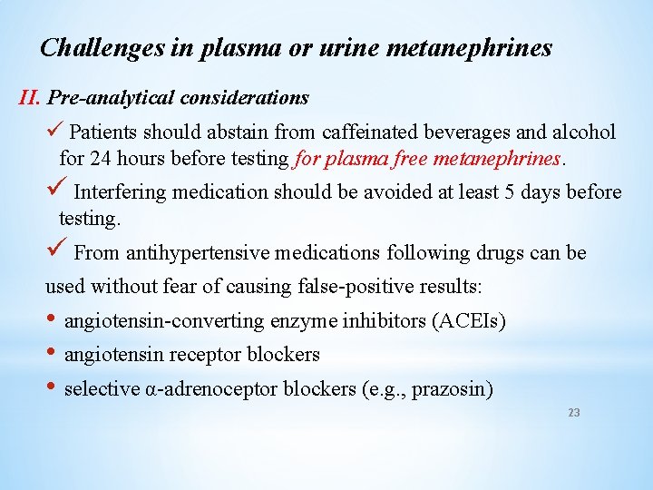 Challenges in plasma or urine metanephrines II. Pre-analytical considerations ü Patients should abstain from