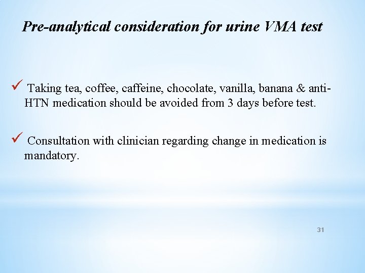 Pre-analytical consideration for urine VMA test ü Taking tea, coffee, caffeine, chocolate, vanilla, banana