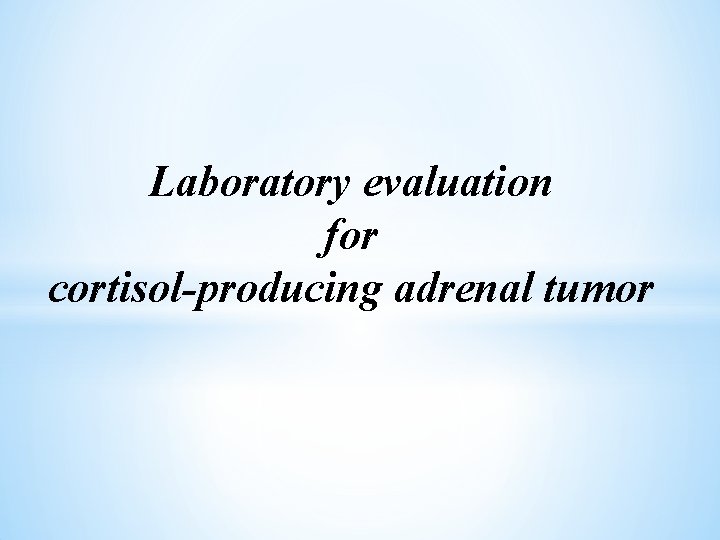 Laboratory evaluation for cortisol-producing adrenal tumor 