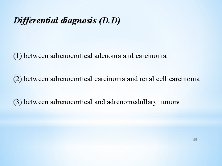 Differential diagnosis (D. D) (1) between adrenocortical adenoma and carcinoma (2) between adrenocortical carcinoma