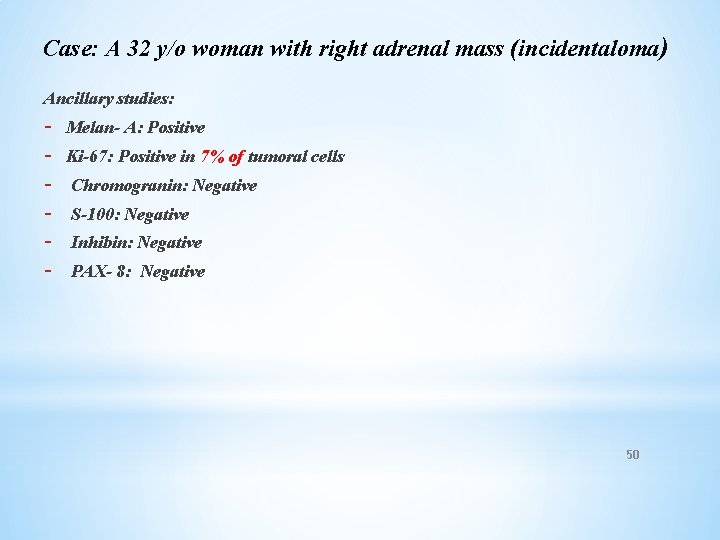 Case: A 32 y/o woman with right adrenal mass (incidentaloma) Ancillary studies: - Melan-