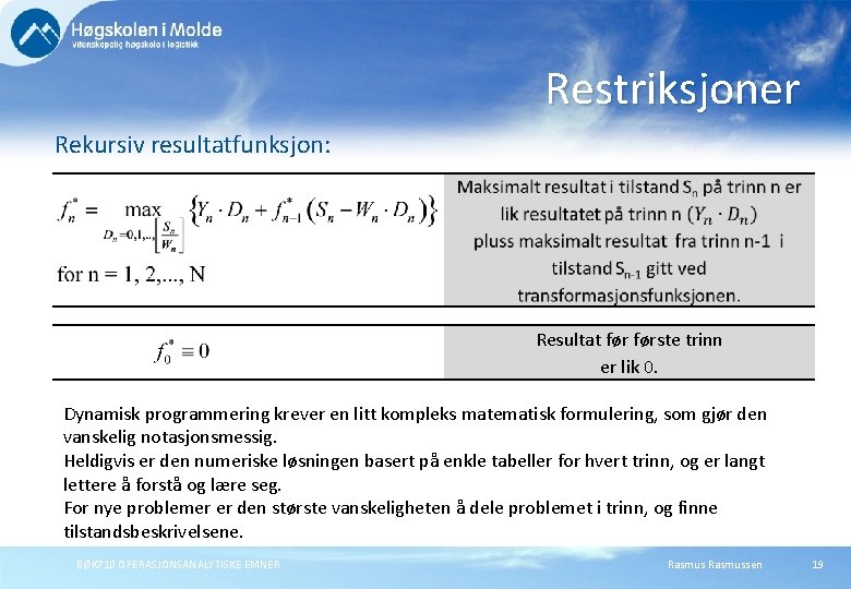 Restriksjoner Rekursiv resultatfunksjon: Resultat første trinn er lik 0. Dynamisk programmering krever en litt