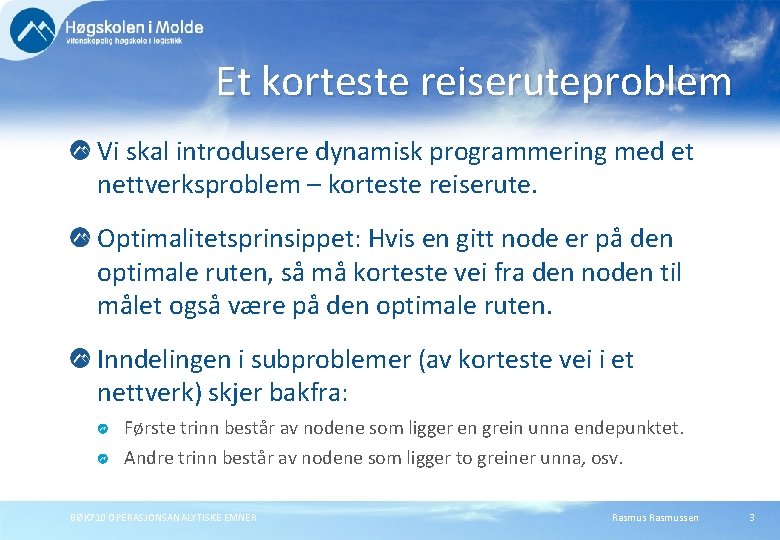 Et korteste reiseruteproblem Vi skal introdusere dynamisk programmering med et nettverksproblem – korteste reiserute.