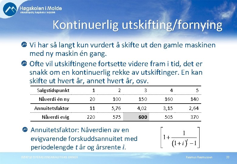 Kontinuerlig utskifting/fornying Vi har så langt kun vurdert å skifte ut den gamle maskinen