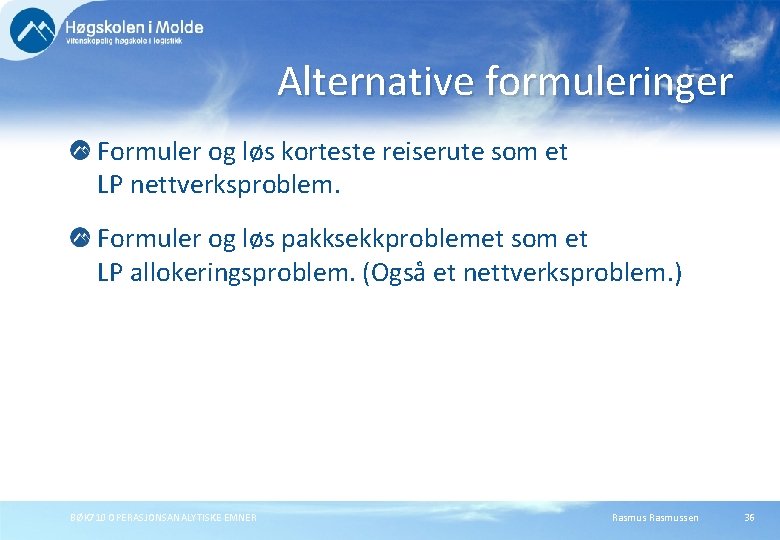 Alternative formuleringer Formuler og løs korteste reiserute som et LP nettverksproblem. Formuler og løs