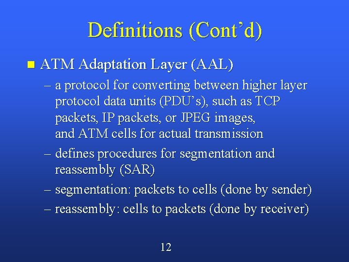 Definitions (Cont’d) n ATM Adaptation Layer (AAL) – a protocol for converting between higher