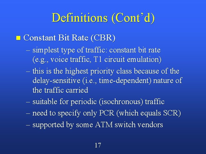Definitions (Cont’d) n Constant Bit Rate (CBR) – simplest type of traffic: constant bit