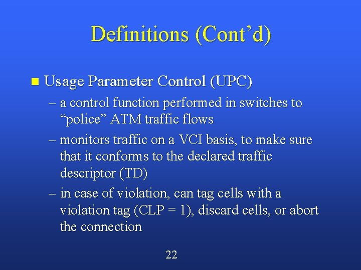 Definitions (Cont’d) n Usage Parameter Control (UPC) – a control function performed in switches