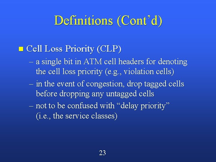 Definitions (Cont’d) n Cell Loss Priority (CLP) – a single bit in ATM cell