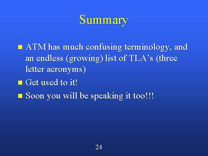 Summary ATM has much confusing terminology, and an endless (growing) list of TLA’s (three