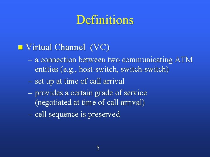 Definitions n Virtual Channel (VC) – a connection between two communicating ATM entities (e.