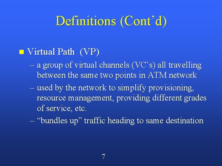 Definitions (Cont’d) n Virtual Path (VP) – a group of virtual channels (VC’s) all