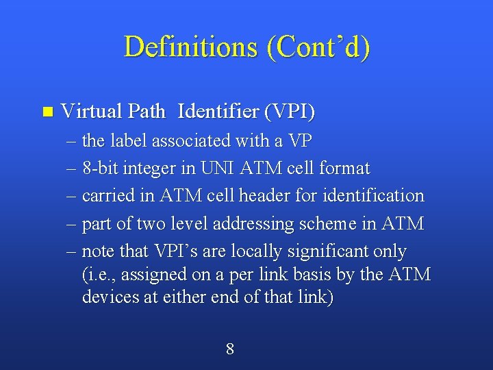 Definitions (Cont’d) n Virtual Path Identifier (VPI) – the label associated with a VP