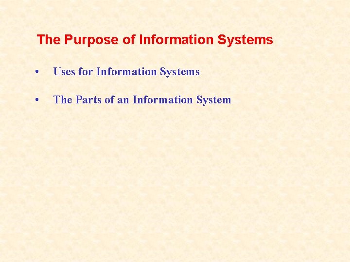 The Purpose of Information Systems • Uses for Information Systems • The Parts of