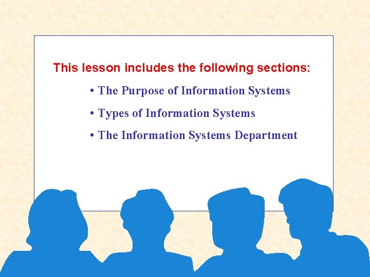 This lesson includes the following sections: • The Purpose of Information Systems • Types
