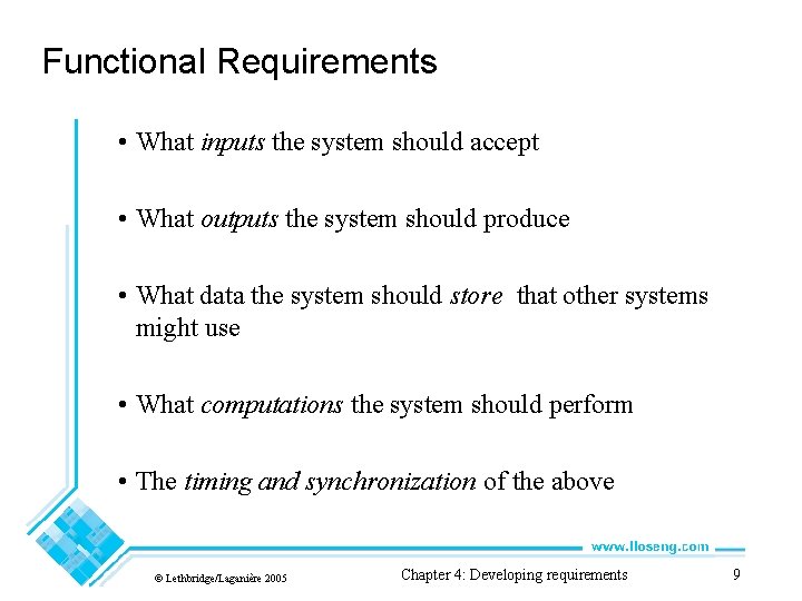 Functional Requirements • What inputs the system should accept • What outputs the system
