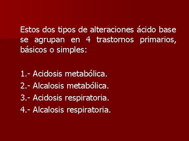 Estos dos tipos de alteraciones ácido base se agrupan en 4 trastornos primarios, básicos