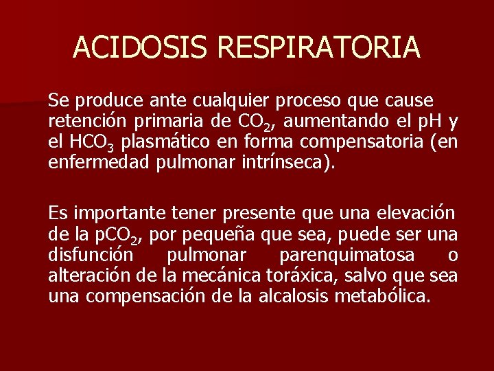 ACIDOSIS RESPIRATORIA Se produce ante cualquier proceso que cause retención primaria de CO 2,