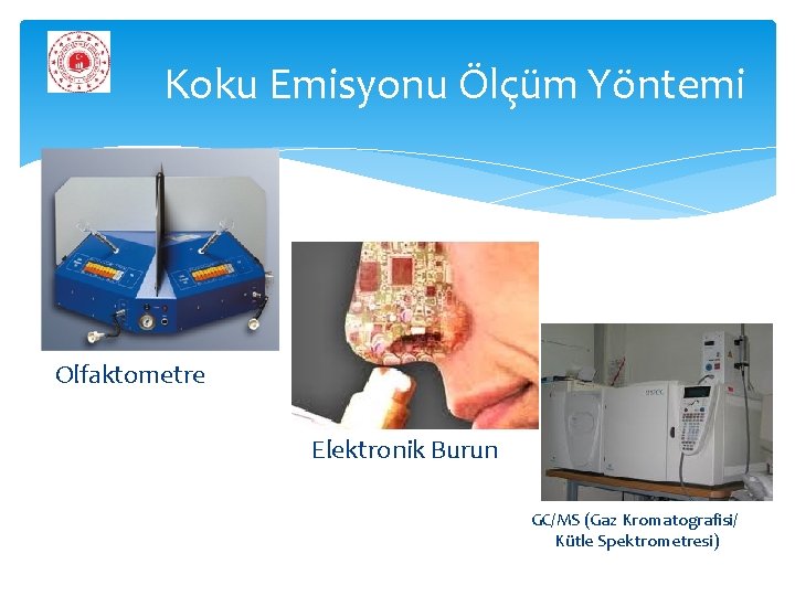 Koku Emisyonu Ölçüm Yöntemi Olfaktometre Elektronik Burun GC/MS (Gaz Kromatografisi/ Kütle Spektrometresi) 