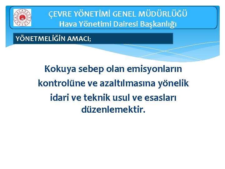 ÇEVRE YÖNETİMİ GENEL MÜDÜRLÜĞÜ Hava Yönetimi Dairesi Başkanlığı YÖNETMELİĞİN AMACI; Kokuya sebep olan emisyonların