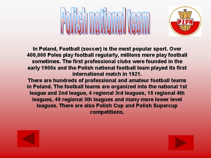 In Poland, Football (soccer) is the most popular sport. Over 400, 000 Poles play