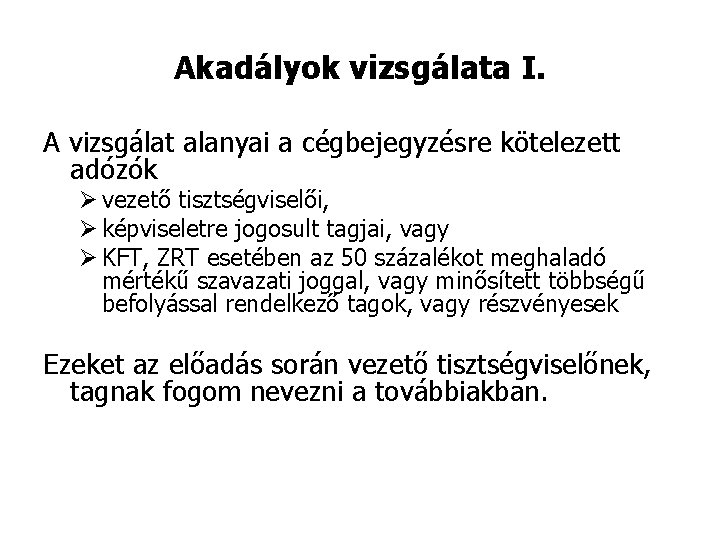 Akadályok vizsgálata I. A vizsgálat alanyai a cégbejegyzésre kötelezett adózók Ø vezető tisztségviselői, Ø
