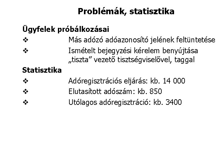 Problémák, statisztika Ügyfelek próbálkozásai v Más adózó adóazonosító jelének feltüntetése v Ismételt bejegyzési kérelem