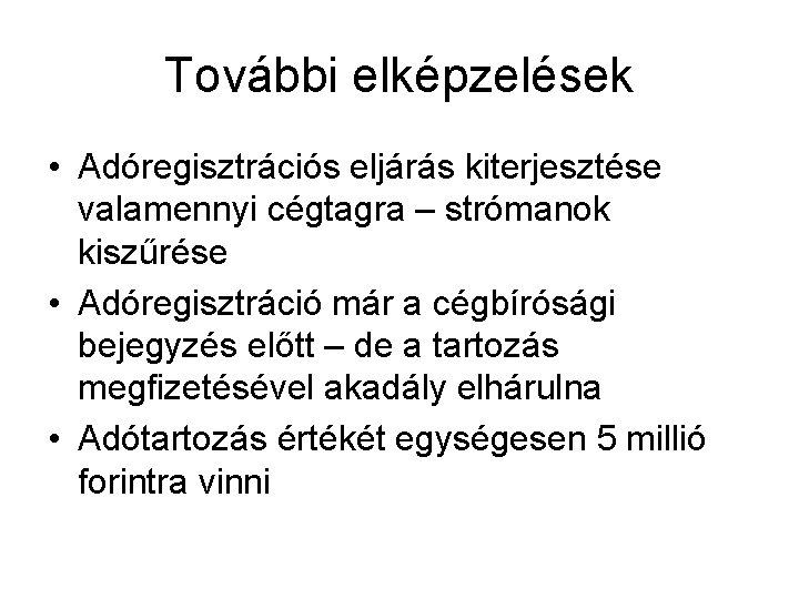 További elképzelések • Adóregisztrációs eljárás kiterjesztése valamennyi cégtagra – strómanok kiszűrése • Adóregisztráció már