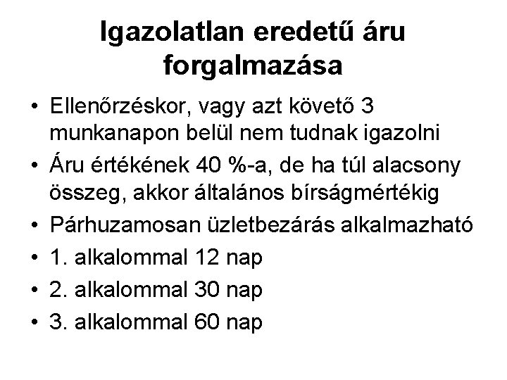 Igazolatlan eredetű áru forgalmazása • Ellenőrzéskor, vagy azt követő 3 munkanapon belül nem tudnak