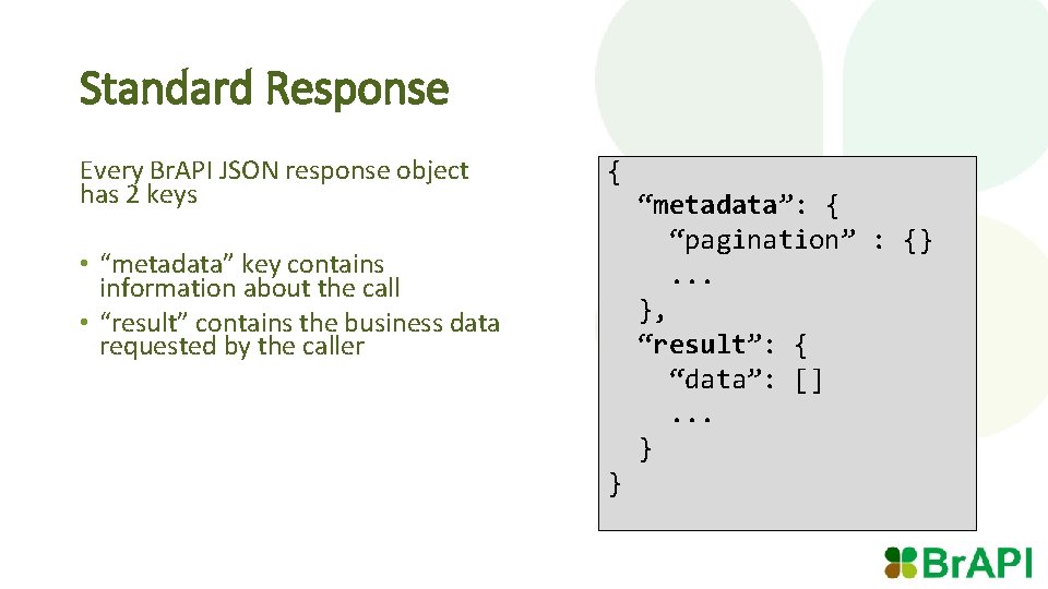 Standard Response Every Br. API JSON response object has 2 keys { “metadata”: {