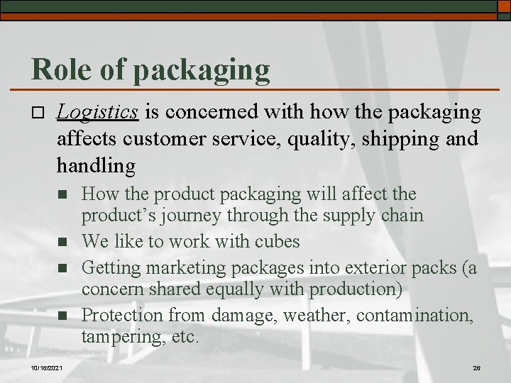 Role of packaging o Logistics is concerned with how the packaging affects customer service,